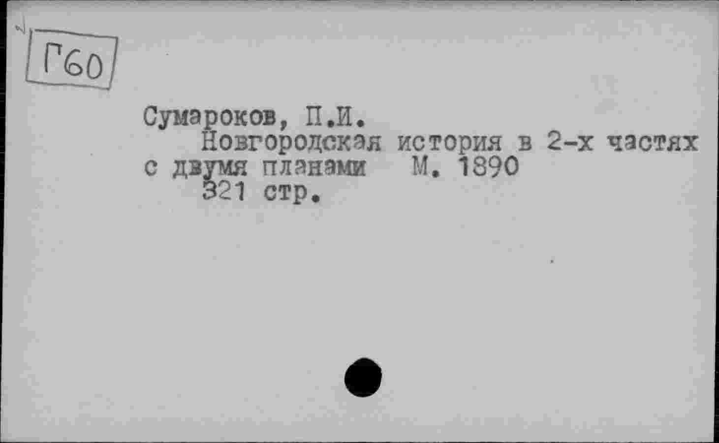 ﻿Сумароков, П.И.
Новгородская история в 2-х частях с двумя планами М. 1890
321 стр.